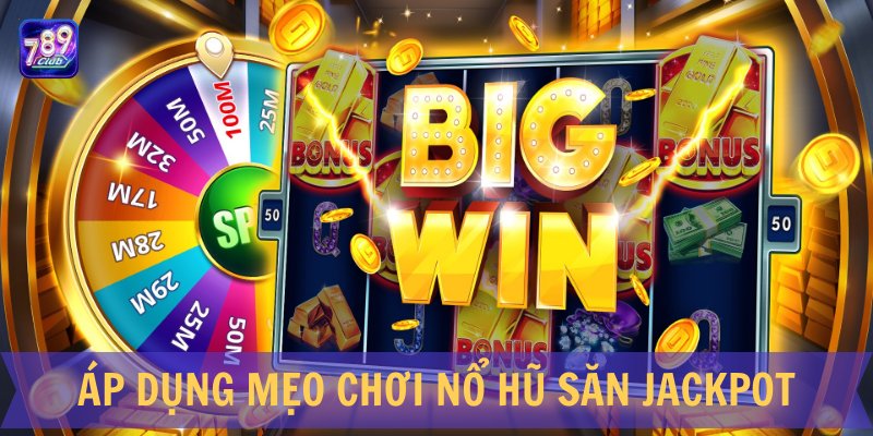 Áp dụng mẹo chơi nổ hũ săn Jackpot