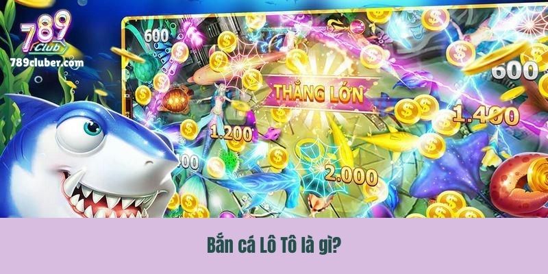 Bắn cá Lô Tô là gì?