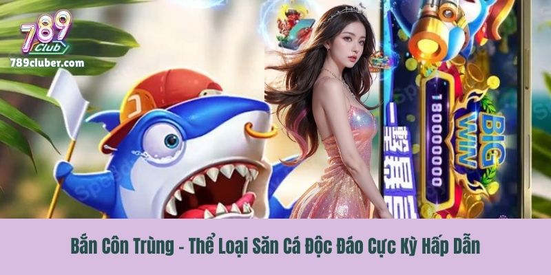 Bắn Côn Trùng - Thể Loại Săn Cá Độc Đáo Cực Kỳ Hấp Dẫn