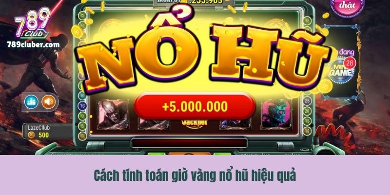 Cách tính toán giờ vàng nổ hũ hiệu quả