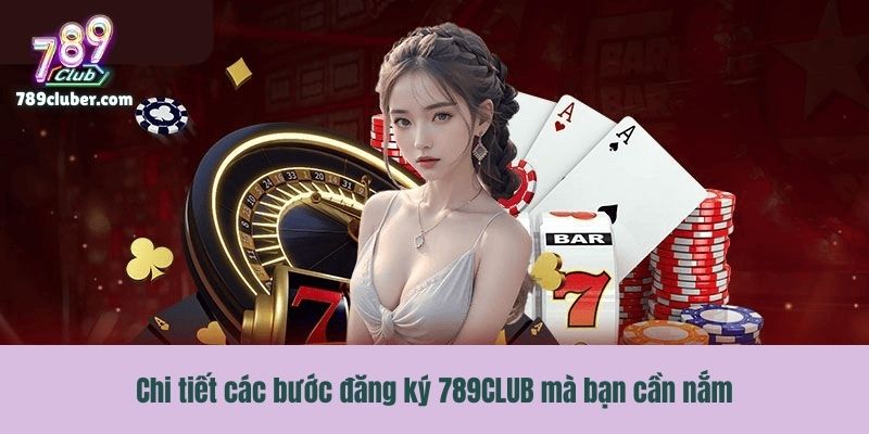 Chi tiết các bước đăng ký 789CLUB mà bạn cần nắm