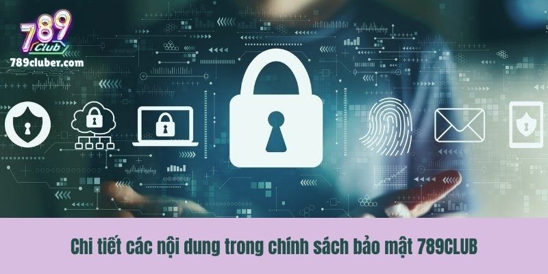 Chi tiết các nội dung trong chính sách bảo mật 789CLUB