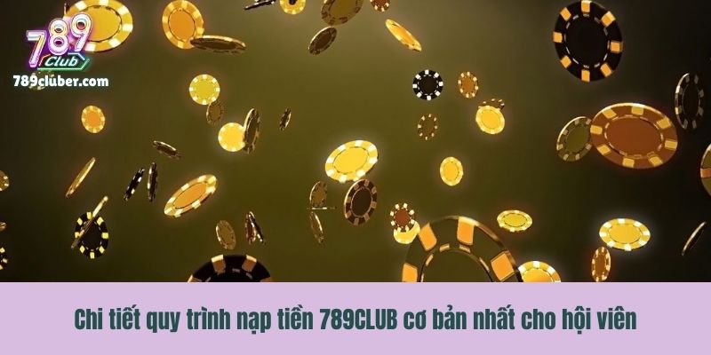 Chi tiết quy trình nạp tiền 789CLUB cơ bản nhất cho hội viên