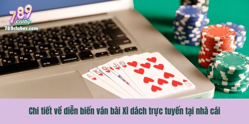 Chi tiết về diễn biến ván bài Xì dách trực tuyến tại nhà cái