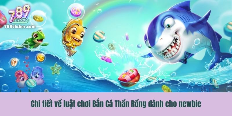 Chi tiết về luật chơi Bắn Cá Thần Rồng dành cho newbie
