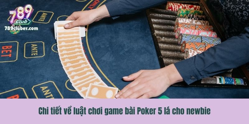 Chi tiết về luật chơi game bài Poker 5 lá cho newbie
