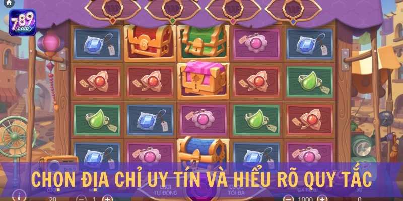 Chọn địa chỉ uy tín và hiểu rõ quy tắc