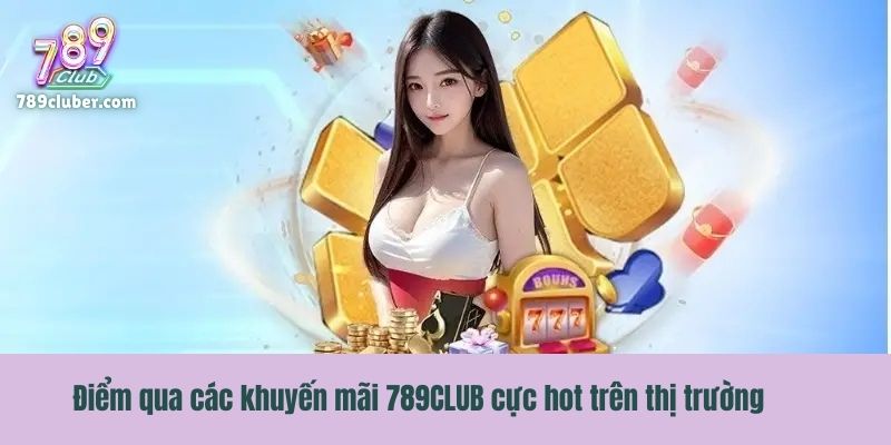 Điểm qua các khuyến mãi 789CLUB cực hot trên thị trường