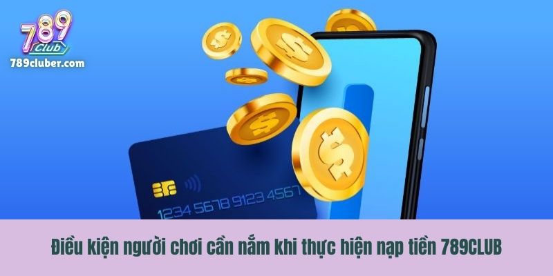 Điều kiện người chơi cần nắm khi thực hiện nạp tiền 789CLUB