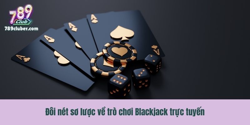 Đôi nét sơ lược về trò chơi Blackjack trực tuyến