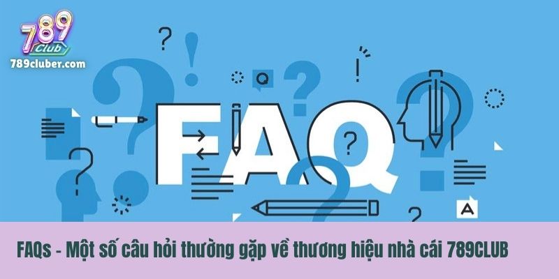 FAQs - Một số câu hỏi thường gặp về thương hiệu nhà cái 789CLUB