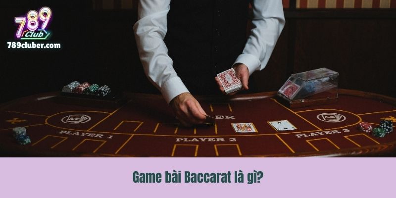 Game bài Baccarat là gì?