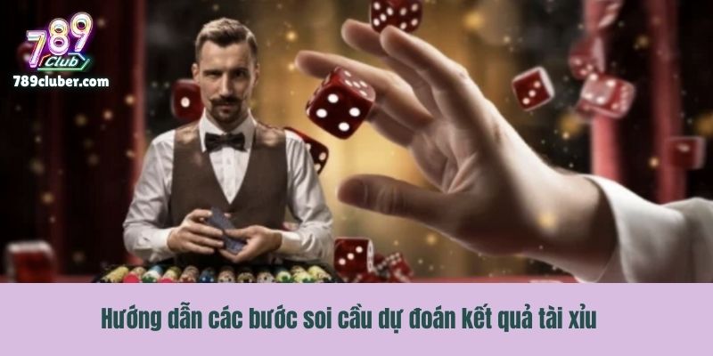 Hướng dẫn các bước soi cầu dự đoán kết quả tài xỉu