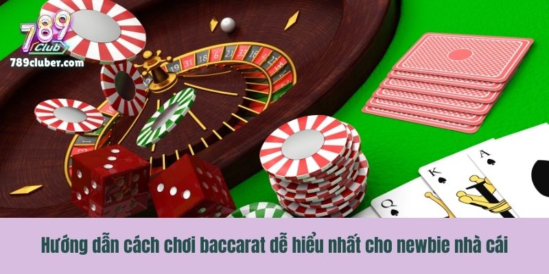 Hướng dẫn cách chơi baccarat dễ hiểu nhất cho newbie nhà cái