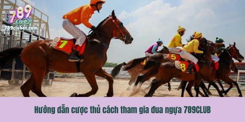 Hướng dẫn cược thủ cách tham gia đua ngựa 789CLUB