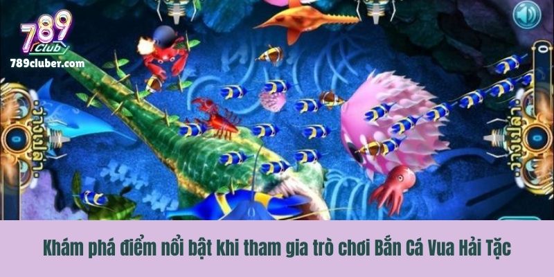 Khám phá điểm nổi bật khi tham gia trò chơi Bắn Cá Vua Hải Tặc