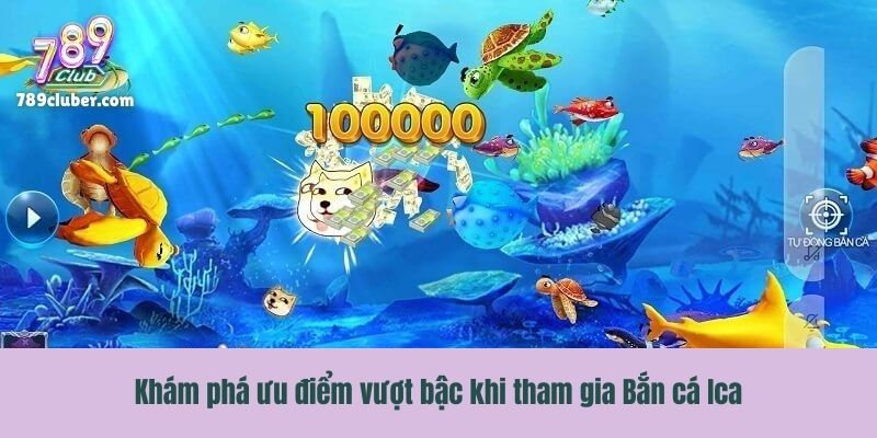 Khám phá ưu điểm vượt bậc khi tham gia Bắn cá Ica
