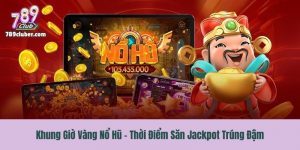 Khung Giờ Vàng Nổ Hũ - Thời Điểm Săn Jackpot Trúng Đậm