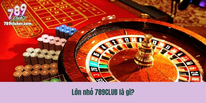 Lớn nhỏ 789CLUB là gì?