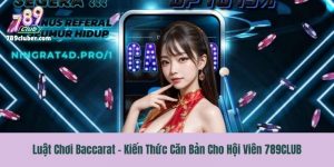 Luật Chơi Baccarat - Kiến Thức Căn Bản Cho Hội Viên 789CLUB