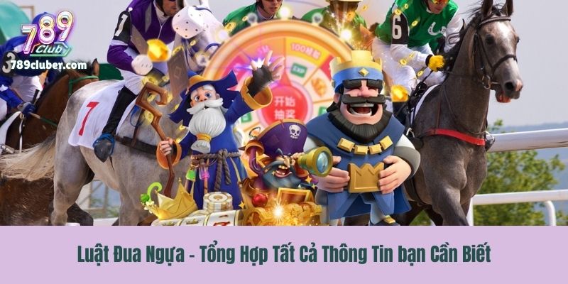 Luật Đua Ngựa - Tổng Hợp Tất Cả Thông Tin bạn Cần Biết