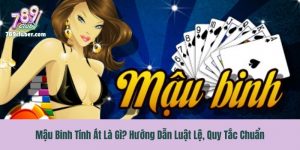 Mậu Binh Tính Át Là Gì? Hướng Dẫn Luật Lệ, Quy Tắc Chuẩn