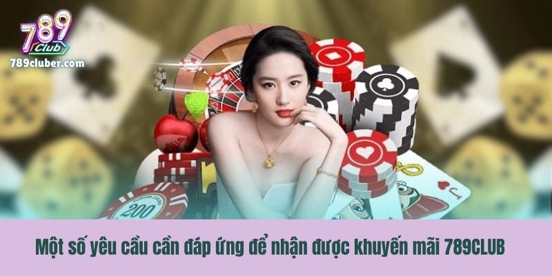 Một số yêu cầu cần đáp ứng để nhận được khuyến mãi 789CLUB