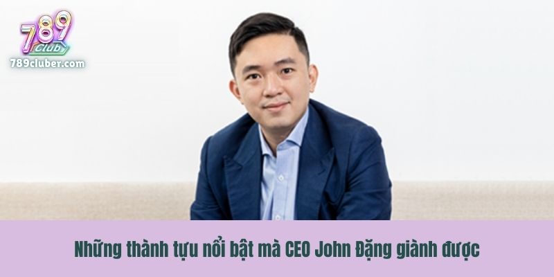 Những thành tựu nổi bật mà CEO John Đặng giành được