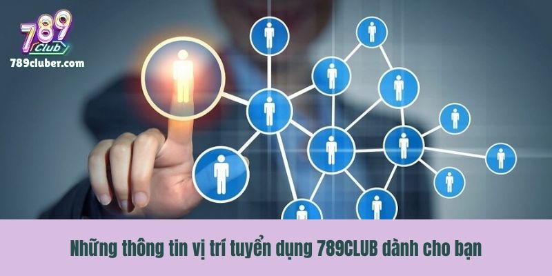 Những thông tin vị trí tuyển dụng 789CLUB dành cho bạn