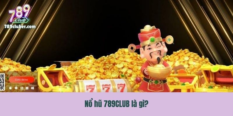 Nổ hũ 789CLUB là gì?