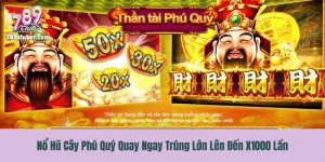 Nổ Hũ Cây Phú Quý Quay Ngay Trúng Lớn Lên Đến X1000 Lần