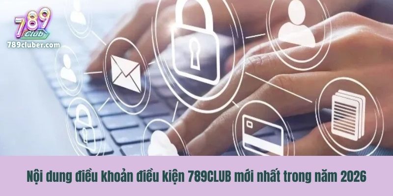 Nội dung điều khoản điều kiện 789CLUB mới nhất trong năm 2026