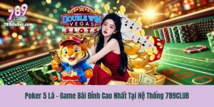 Poker 5 Lá - Game Bài Đỉnh Cao Nhất Tại Hệ Thống 789CLUB
