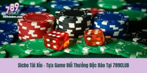 Sicbo Tài Xỉu - Tựa Game Đổi Thưởng Độc Đáo Tại 789CLUB