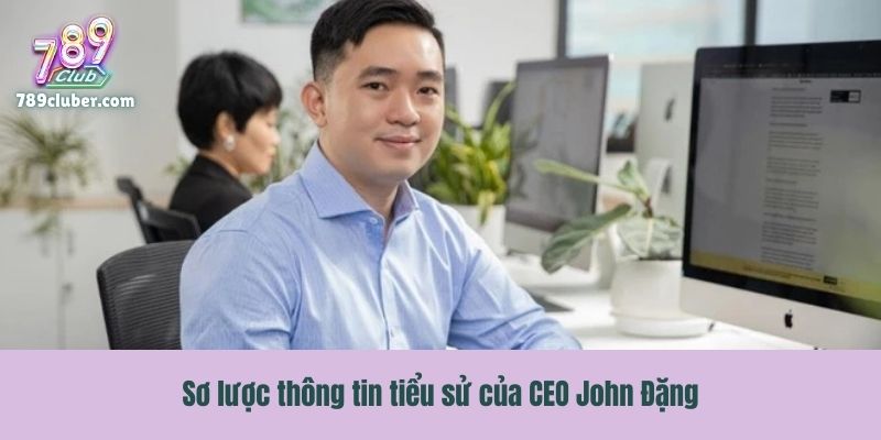 Sơ lược thông tin tiểu sử của CEO John Đặng