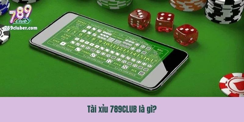 Tài xỉu 789CLUB là gì?