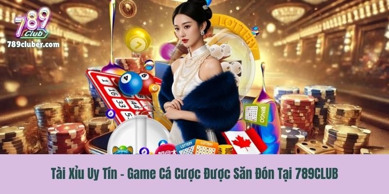 Tài Xỉu Uy Tín - Game Cá Cược Được Săn Đón Tại 789CLUB