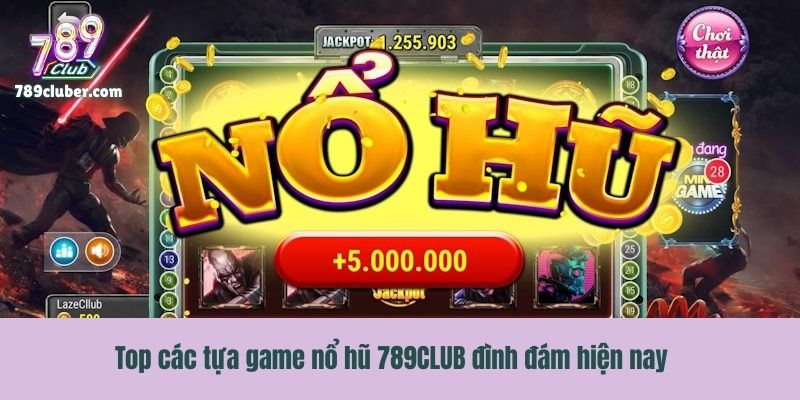 Top các tựa game nổ hũ 789CLUB đình đám hiện nay