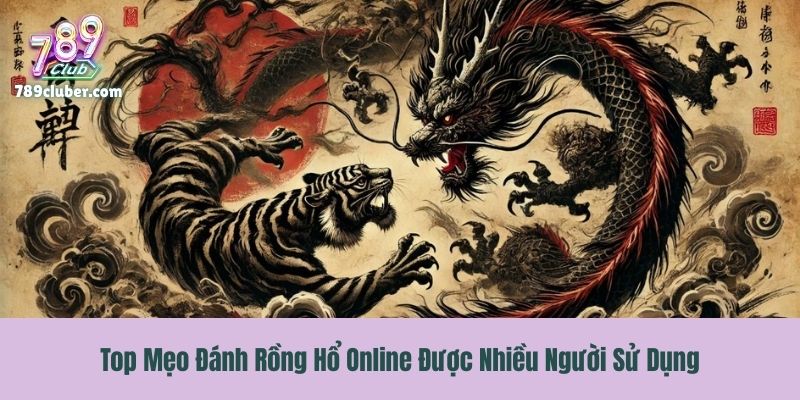 Top Mẹo Đánh Rồng Hổ Online Được Nhiều Người Sử Dụng