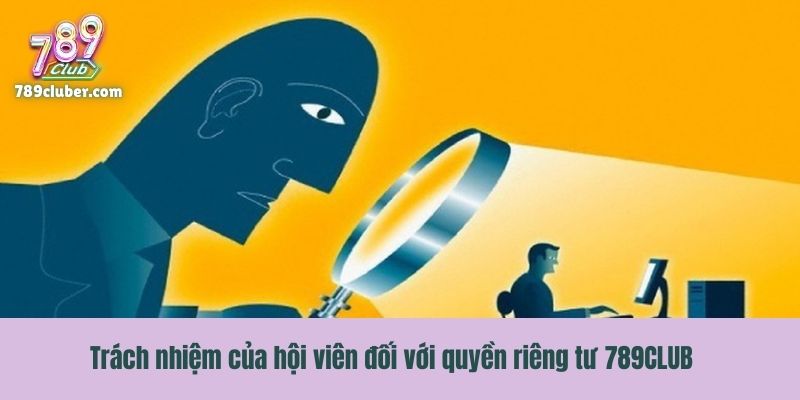 Trách nhiệm của hội viên đối với quyền riêng tư 789CLUB