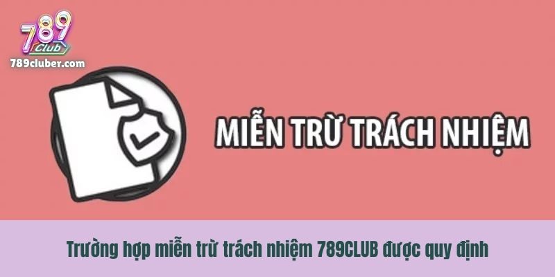 Trường hợp miễn trừ trách nhiệm 789CLUB được quy định