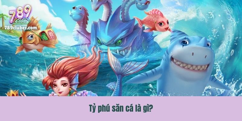 Tỷ phú săn cá là gì?