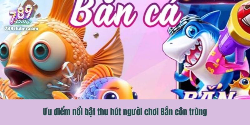 Ưu điểm nổi bật thu hút người chơi Bắn côn trùng